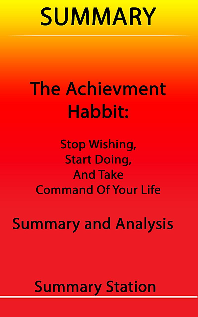 Summary The Achievement Habit Stop Wishing Start Doing