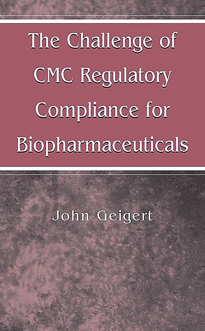 The Challenge Of Cmc Regulatory Compliance For Biopharmaceuticals Buch