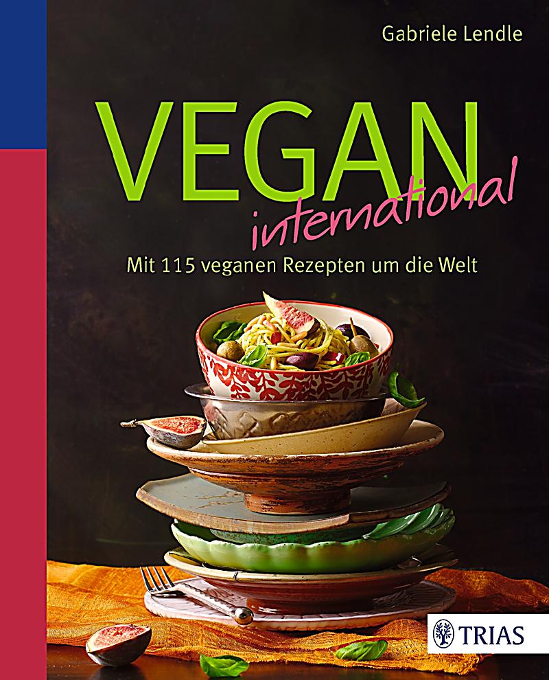 Vegan International In 115 Veganen Rezepten Um Die Welt Von Gabriele Lendle Trias Verlag 2014 1 Auflage Isb Vegane Kochbucher Kochbuch Vegetarisch Rezepte 