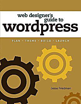 Web Designer S Guide To WordPress By Jesse Friedman Web Designer S Guide To WordPress By Jesse Friedman