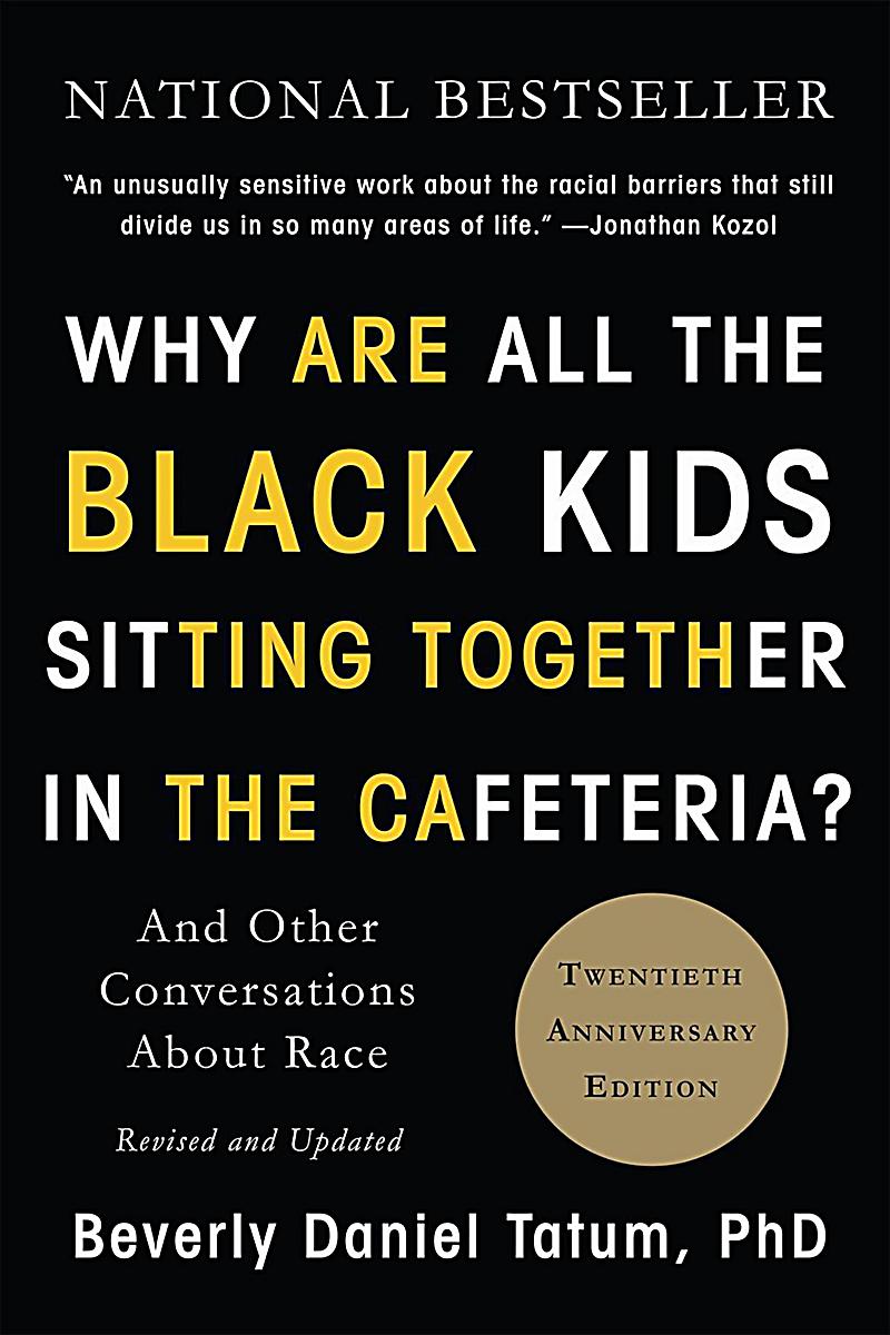 Why Are All The Black Kids Sitting Together in the Cafeteria? by Beverly Daniel Tatum