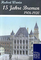 15 Jahre Bremen 1906-1920. Hubert Wania, - Buch - Hubert Wania,