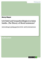 Lob, Tadel und Sympathiefähigkeit in Adam Smiths 'The Theory of Moral Sentiments': Anwendung in pädagogischen Lehr- und Lernsituationen Henry Mayer Au