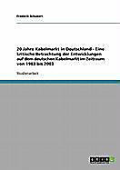 20 Jahre Kabelmarkt in Deutschland - Eine kritische Betrachtung der Entwicklungen auf dem deutschen Kabelmarkt im Zeitraum von 1983 bis 2003