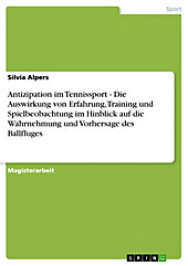 Antizipation im Tennissport - Die Auswirkung von Erfahrung, Training und Spielbeobachtung im Hinblick auf die Wahrnehmung und Vorhersage des... - Silvia Alpers,