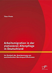 Arbeitsmigration in der stationären Altenpflege in Deutschland im Kontext der Anerkennung von ausländischen Berufsqualifikationen - eBook - Tibor Pintér,