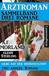 Arztroman Sammelband: Drei Romane - Liebe auf der Intensivstation und andere Romane - eBook - A. F. Morland, Glenn Stirling,