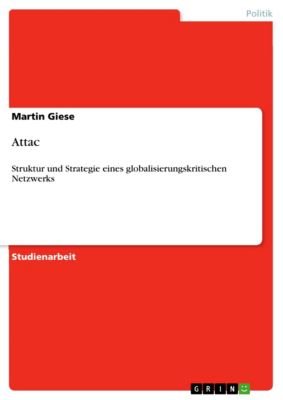 Attac: Struktur und Strategie eines globalisierungskritischen Netzwerks Martin Giese Author