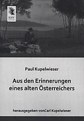Aus den Erinnerungen eines alten Österreichers. Paul Kupelwieser, - Buch - Paul Kupelwieser,
