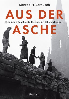 Aus der Asche. Eine neue Geschichte Europas im 20. Jahrhundert - eBook - Konrad H. Jarausch,