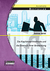 BACHELOR + MASTER PUBLISHING: Die Kapitalwertmethode und die Grenzen ihrer Anwendung - eBook - Dietmar Keitel,