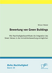 Bewertung von Green Buildings: Wie Nachhaltigkeitszertifikate die Integration des Green Values in die Immobilienbewertun. Miriam Waibel, - Buch - Miriam Waibel,