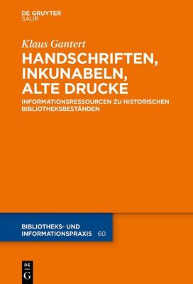 Bibliotheks- und Informationspraxis: 60 Handschriften, Inkunabeln, Alte Drucke - Informationsressourcen zu historischen Bibliotheksbeständen - eBook - Klaus Gantert,