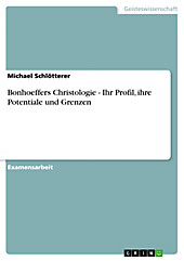 Bonhoeffers Christologie - Ihr Profil, ihre Potentiale und Grenzen - eBook - Michael Schlötterer,