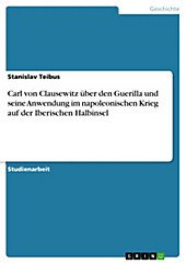 Carl von Clausewitz über den Guerilla und seine Anwendung im napoleonischen Krieg auf der Iberischen Halbinsel - eBook - Stanislav Teibus,