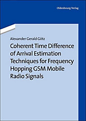Coherent Time Difference of Arrival Estimation Techniques for Frequency Hopping GSM Mobile Radio Signals - eBook - Alexander Gerald Götz,