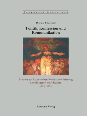 Colloquia Augustana: 19 Politik, Konfession und Kommunikation - eBook - Dietmar Schiersner,