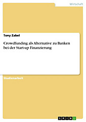 Crowdfunding als Alternative zu Banken bei der Start-up Finanzierung - eBook - Tony Zabel,