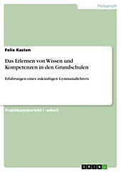 Das Erlernen von Wissen und Kompetenzen in den Grundschulen - eBook - Felix Kasten,