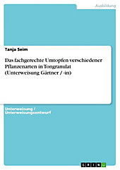 Das fachgerechte Umtopfen verschiedener Pflanzenarten in Tongranulat (Unterweisung Gärtner / -in) - eBook - Tanja Seim,