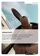 Das Geschäftsmodell von Low-Cost Airlines - Unterschiede und Wettbewerbsvorteile gegenüber Network Airlines - eBook - Michael Kuhn,