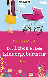Das Leben ist kein Kindergeburtstag - eBook - Daniela Nagel,