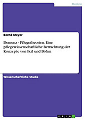 Demenz - Pflegetheorien: Eine pflegewissenschaftliche Betrachtung der Konzepte von Feil und Böhm - eBook - Bernd Meyer,
