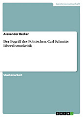 Der Begriff des Politischen: Carl Schmitts Liberalismuskritik - eBook - Alexander Becker,
