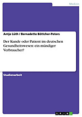 Der Kunde oder Patient im deutschen Gesundheitswesen: ein mündiger Verbraucher? - eBook - Antje Lüth, Bernadette Böttcher-Peters,