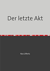 Der letzte Akt. Kea Ulferts, - Buch - Kea Ulferts,