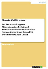 Der Zusammenhang von Mitarbeiterzufriedenheit und Kundenzufriedenheit in der Wiener Szenegastronomie am Beispiel U4 Diskothekenbetriebs GmbH - eBook - Alexander Wulff-Gegenbaur,