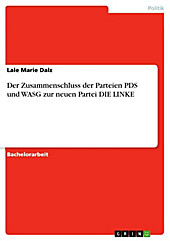 Der Zusammenschluss der Parteien PDS und WASG zur neuen Partei DIE LINKE - eBook - Lale Marie Dalz,