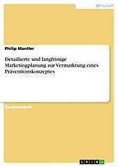 Detaillierte und langfristige Marketingplanung zur Vermarktung eines Präventionskonzeptes - eBook - Philip Mantler,