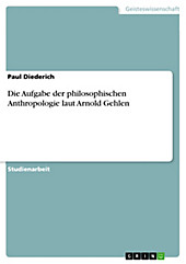 Die Aufgabe der philosophischen Anthropologie laut Arnold Gehlen - eBook - Paul Diederich,