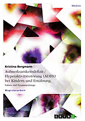 Die Aufmerksamkeits-Defizit/Hyperaktivitätsstörung (ADHS) bei Kindern und Ernährung - eBook - Kristina Bergmann,