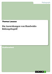 Die Auswirkungen von Humboldts Bildungsbegriff Thomas Lauszus Author