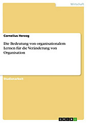 Die Bedeutung von organisationalem Lernen für die Veränderung von Organisation - eBook - Cornelius Herzog,