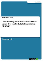 Die Darstellung des Nationalsozialismus im Geschichtsschulbuch, Schulbuchanalyse: DDR/BRD - eBook - Katharina Götz,