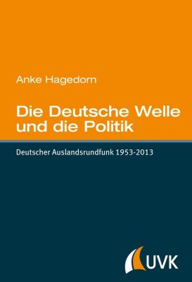 Die Deutsche Welle und die Politik - eBook - Anke Hagedorn,