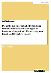 Die einkommensteuerliche Behandlung von wiederkehrenden Leistungen im Zusammenhang mit der Übertragung von Privat- und Betriebsvermögen - eBook - Rolf Lehmann,