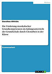 Die Förderung musikalischer Grundkompetenzen im Anfangsunterricht der Grundschule durch Chorarbeit in der Klasse - eBook - Dorothee Ahlrichs,