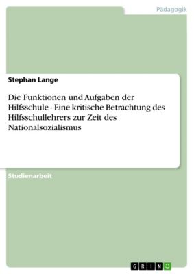 Die Funktionen und Aufgaben der Hilfsschule - Eine kritische Betrachtung des Hilfsschullehrers zur Zeit des Nationalsozialismus - eBook - Stephan Lange,