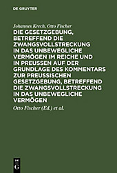 Die Gesetzgebung, betreffend die Zwangsvollstreckung in das unbewegliche Vermögen im Reiche und in Preussen auf der Grundlage des Kommentars zur... - Johannes Krech, Otto Fischer,