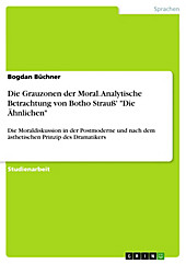 Die Grauzonen der Moral - Eine analytische Betrachtung von Botho Strauß' Die Ähnlichen hinsichtlich der Moraldiskussion in der Postmoderne und... - Bogdan Büchner,