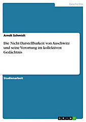 Die Nicht-Darstellbarkeit von Auschwitz und seine Verortung im kollektiven Gedächtnis - eBook - Arndt Schmidt,