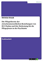 Die Pflegetheorie der zwischenmenschlichen Beziehungen von H.E. Peplau und ihre Bedeutung für die Pflegepraxis in der Psychiatrie - eBook - Christian Straub,