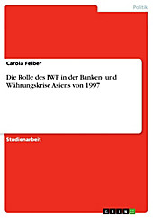 Die Rolle des IWF in der Banken- und Währungskrise Asiens von 1997 - eBook - Carola Felber,