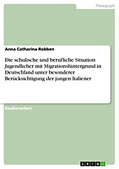 Die schulische und berufliche Situation Jugendlicher mit Migrationshintergrund in Deutschland unter besonderer Berücksichtigung der jungen... - Anna Catharina Robben,