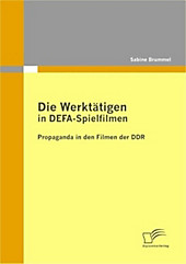 Die Werktätigen in DEFA-Spielfilmen: Propaganda in den Filmen der DDR - eBook - Sabine Brummel,
