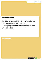 Die Wettbewerbsfähigkeit des Standortes Deutschland mit Blick auf den Kündigungsschutz für Arbeitnehmer und Arbeitskosten - eBook - Sonja Götz-Seidl,